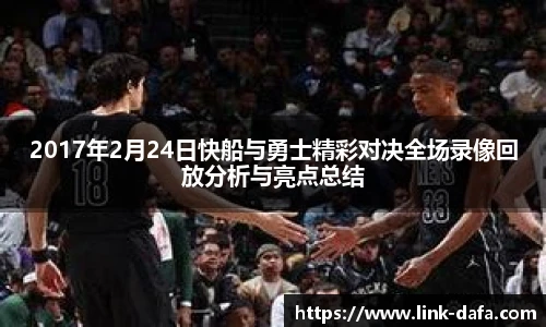 2017年2月24日快船与勇士精彩对决全场录像回放分析与亮点总结